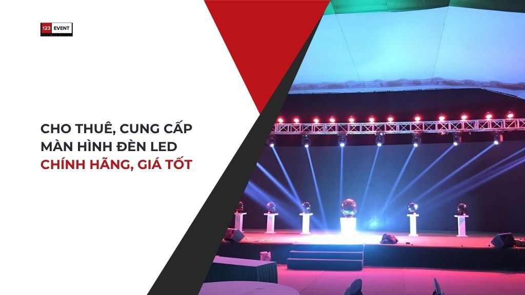 Cho thuê, cung cấp màn hình đèn LED chính hãng, giá tốt